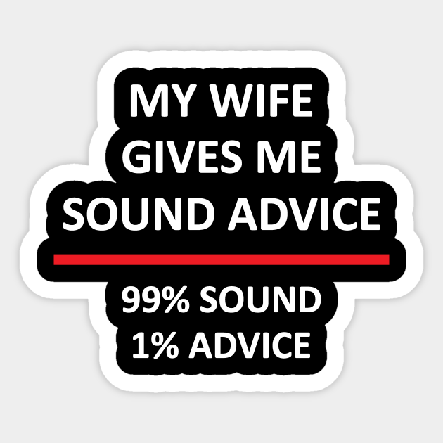 My Wife Gives Me Sound Advice Funny Wife Ts Sticker Teepublic 0260